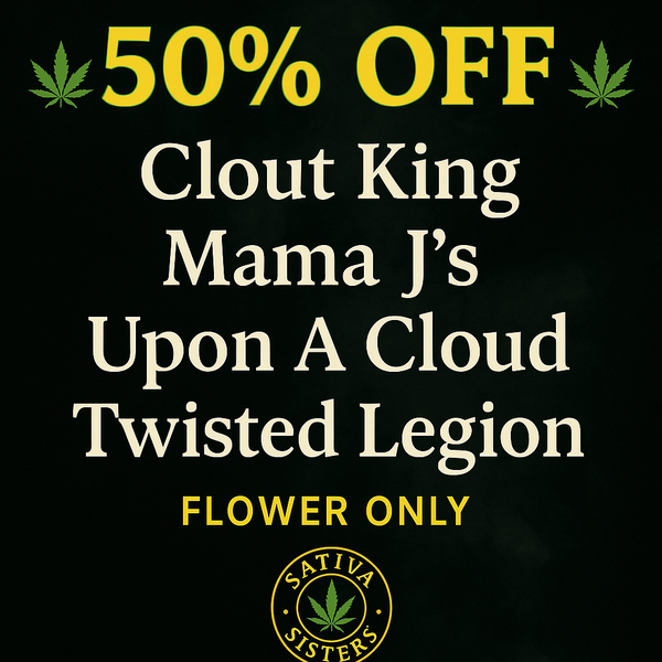50% Off Clout King, Mama Js, Upon A Cloud & Twisted Legion Flower Only